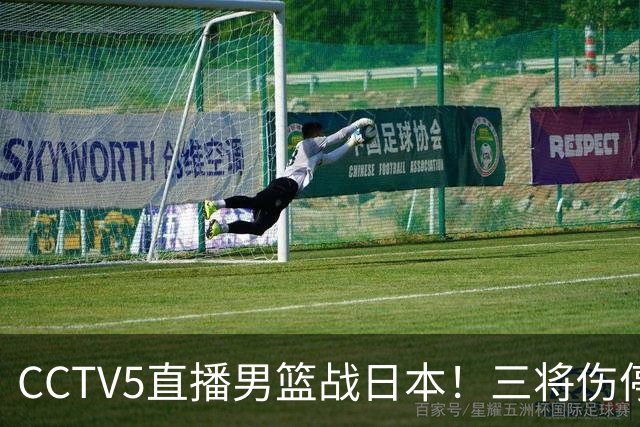 CCTV5直播男篮战日本！三将伤停胡明轩扛旗，郭士强立军令状